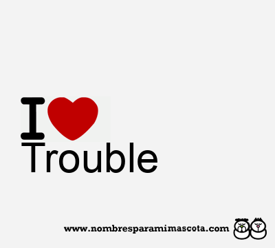 I Love Trouble